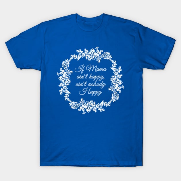 If Mama Ain't Happy (blue) T-Shirt by Jan4insight TeeStore